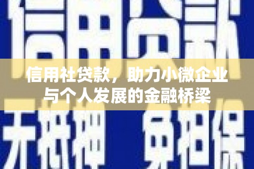 安庆信用社贷款，助力小微企业与个人发展的金融桥梁