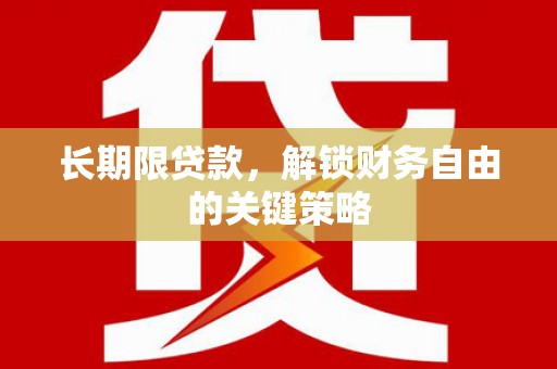 安庆长期限贷款，解锁财务自由的关键策略