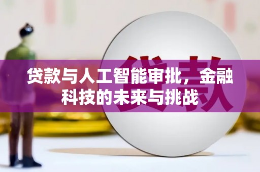 安庆贷款与人工智能审批，金融科技的未来与挑战