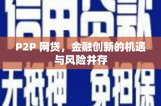 安庆P2P 网贷，金融创新的机遇与风险并存
