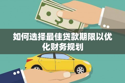 安庆如何选择最佳贷款期限以优化财务规划