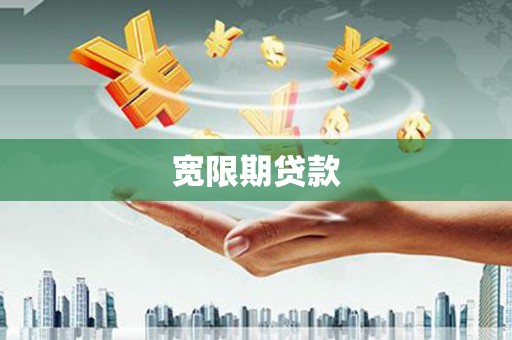 安庆宽限期贷款