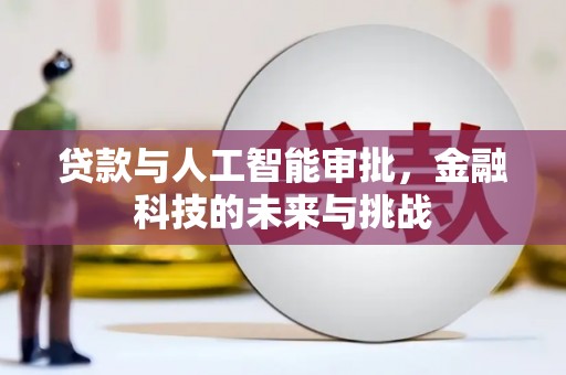 安庆贷款与人工智能审批，金融科技的未来与挑战