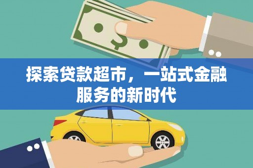 安庆探索贷款超市，一站式金融服务的新时代