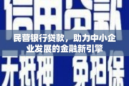 安庆民营银行贷款，助力中小企业发展的金融新引擎